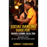 Social Dancing Guide for Bachata, Kizomba, Salsa, Zouk: Beginners Guide Are You Ready for the Dance Floor?