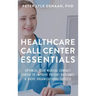 Healthcare Call Center Essentials: Optimize Your Medical Contact Center to Improve Patient Outcomes and Drive Organizational Success
