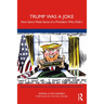 Trump Was a Joke: How Satire Made Sense of a President Who Didn't