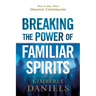 Breaking the Power of Familiar Spirits: How to Deal with Demonic Conspiracies