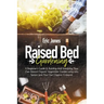 Raised Bed Gardening: A Beginner's Guide to Building and Sustaining Your Own Raised Organic Vegetable Garden using Less Space and Your Own O