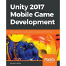 Unity 2017 Mobile Game Development: Build, deploy, and monetize games for Android and iOS with Unity