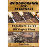 Woodworking for Beginners Beginners Guide, DIY Project Plans: Woodworking Book: A Guide to Getting Started