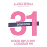 31 Creative Ways to Love and Encourage Him (Dating Edition): One Month To a More Life Giving Relationship (31 Day Challenge) (Volume 2)