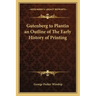 Gutenberg to Plantin an Outline of The Early History of Printing