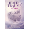 Healing Trauma in Children: A Practical Guide for Foster and Kinship Carers