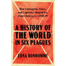 A History of the World in Six Plagues: How Contagion, Class, and Captivity Shaped Us, from Cholera to Covid-19