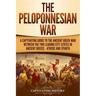 The Peloponnesian War: A Captivating Guide to the Ancient Greek War Between the Two Leading City-States in Ancient Greece - Athens and Sparta