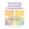 Practicing Christian Compassion: 50 Devotions to Embody God's Grace in Your Daily Life