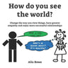 How Do You See The World?: Change the way you view things, have greater empathy and enjoy more successful relationships