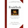 Fruitflesh: Seeds of Inspiration for Women Who Write