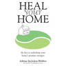 Heal Your Home: The secrets of clearing your home of detrimental energies revealed