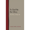 To God Be the Glory: The Story of My Life
