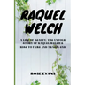 Raquel Welch: A Life Of Beauty: The Untold Story Of Raquel Welch's Rise To Fame And Tragic End