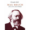 Max Bruch: His Life and Works