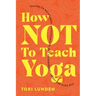 How Not To Teach Yoga: Lessons on Boundaries, Accountability, and Vulnerability - Learnt the Hard Way