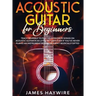 Acoustic Guitar for Beginners: Teach Yourself to Play Your Favorite Songs on Acoustic Guitar in as Little as 7 Days Even If You've Never Played An In