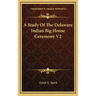 A Study of the Delaware Indian Big House Ceremony V2