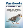 Parakeets. Parakeets as Pets. Parakeet Book for Keeping, Pros and Cons, Care, Housing, Diet and Health.