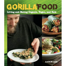 Gorilla Food: Living and Eating Organic, Vegan, and Raw