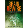 Brain Rewire: Cognitive Behavioral Therapy Techniques Made Simple For Retraining Your Brain Conquering Depression And Anxiety