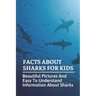 Facts About Sharks For Kids: Beautiful Pictures And Easy To Understand Information About Sharks: Cool Shark Facts