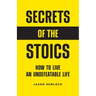 Secrets of the Stoics: How to Live an Undefeatable Life