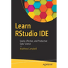 Learn Rstudio Ide: Quick, Effective, and Productive Data Science