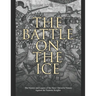 The Battle on the Ice: The History and Legacy of the Slavs' Decisive Victory Against the Teutonic Knights