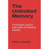 The Unlimited Memory: Techniques, tactics and habits of memory masters