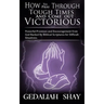 How to Pray Through Tough Times and Come Out Victorious: Powerful Promises and Encouragement from God Backed by Biblical Scriptures for Difficult Situ