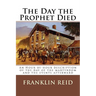 The Day the Prophet Died: An Hour-by-hour description of the day of the martyrdom and the events afterward