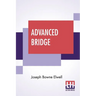 Advanced Bridge: The Higher Principles Of The Game Analysed And Explained, And Their Application Illustrated, By Hands Taken From Actual Play