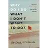 Why Do I Do What I Don't Want to Do?: Replace Deadly Vices with Life-Giving Virtues