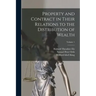 Property and Contract in Their Relations to the Distribution of Wealth; Volume 1