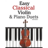 Easy Classical Violin & Piano Duets: Featuring Music of Bach, Mozart, Beethoven, Strauss and Other Composers.