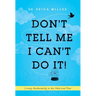 Don't Tell Me I Can't Do It!: Living Audaciously in the Here and Now