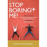 Stop Boring Me!: How to Create Kick-Ass Marketing Content, Products and Ideas Through the Power of Improv