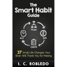 The Smart Habit Guide: 37 Small Life Changes Your Brain Will Thank You for Making