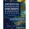 Antisocial, Borderline, Narcissistic & Histrionic Workbook, Second Edition: 70+ Treatment Strategies for Cluster B Personality Disorders