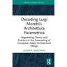 Decoding Luigi Moretti's Architettura Parametrica: Negotiating Theory and Practice in the Forecasting of Computer-Aided Architectural Design