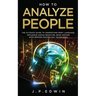 How to Analyze People: The Ultimate Guide to Understand Body Language, Influence Human Behavior, Read Anyone with Proven Psychology Techniques
