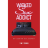 Wicked Sex Addict: My Lesbian Sex Journey
