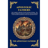 Apostolic Fathers: The Complete Collection of Early Christian Writings - The Didache, Shepherd of Hermas, Clement, Polycarp, Ignatius & the Essential