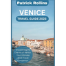 Venice Travel Guide 2023: Discovering the Charms of Venice: Your Ultimate 2023 Travel Companion