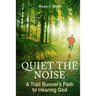 Quiet The Noise: A Trail Runner's Path to Hearing God