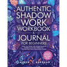 Authentic Shadow Work Workbook & Journal for Beginners: Unlock Your Shadow Self, Increase Emotional Intelligence And Start Healing Your Wounded Inner