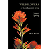 Wildflowers of Southeastern Iowa: Volume 1, Spring