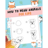 How to Draw Animals For Kids: A Fun and Simple Step-by-Step Drawing and Activity Book for Kids - A Great book for toddlers, kindergarten, preschool