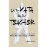 Let The Kata Be Your Teacher: A guide to the ancient karate forms Tang Soo Do and Goju-Ryu